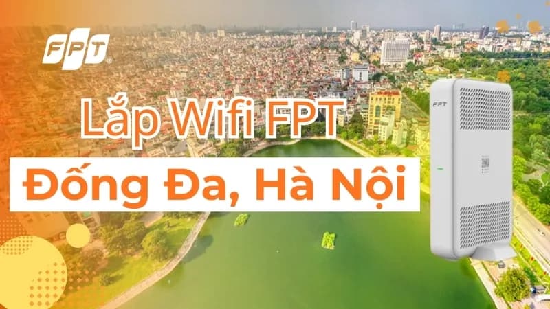Đăng Ký Lắp Mạng FPT Đống Đa, Hà Nội Tặng Modem Wifi 6/7