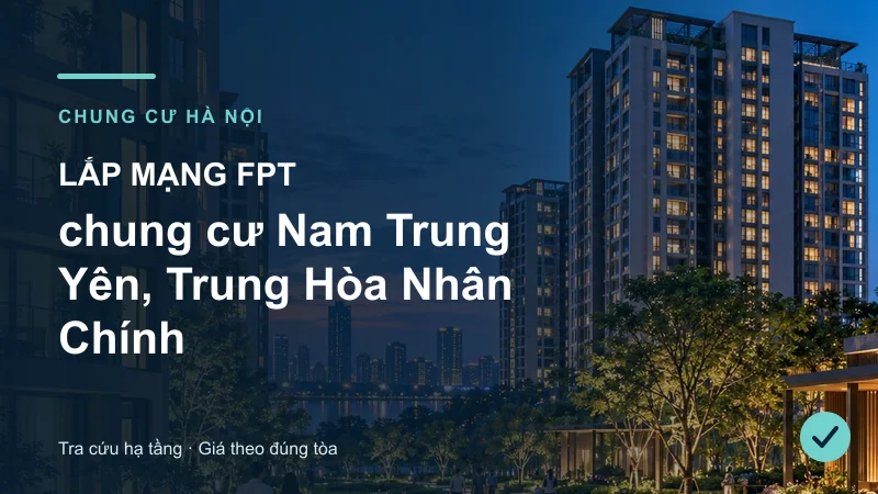Toàn cảnh khu căn hộ minh họa bài Lắp mạng FPT chung cư Nam Trung Yên, Trung Hòa Nhân Chính