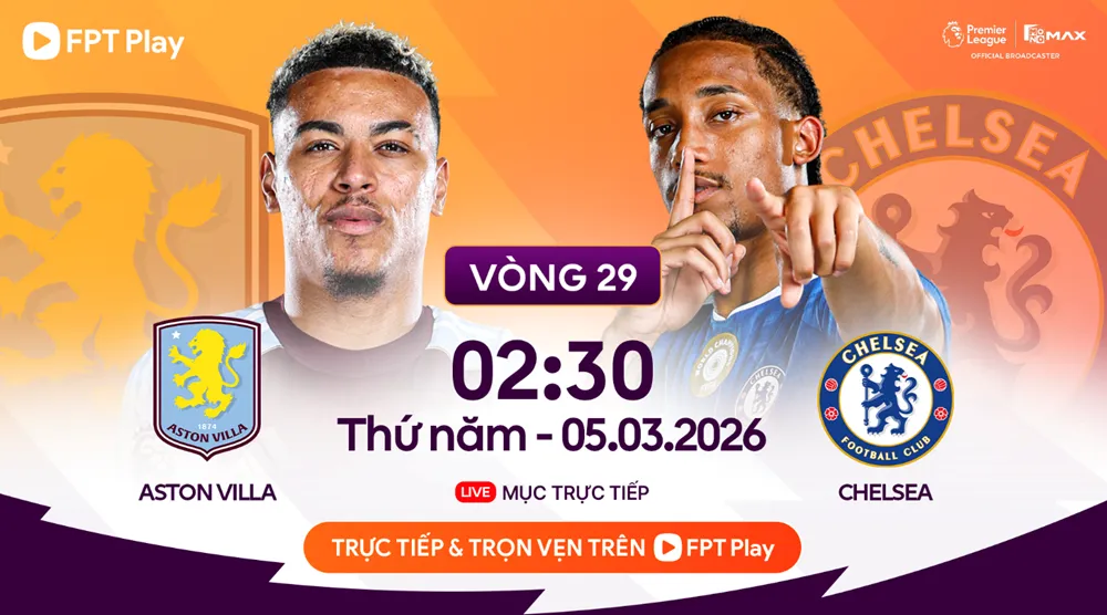 Xem trực tiếp Aston Villa vs Chelsea (02:30 - 5/3) FPT Play