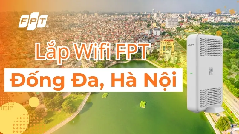 Đăng Ký Lắp Mạng FPT Đống Đa, Hà Nội Tặng Modem Wifi 6/7